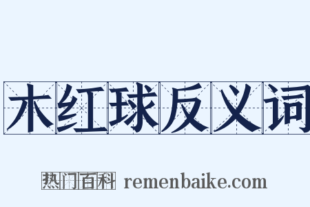 木红球反义词是什么意思的图片